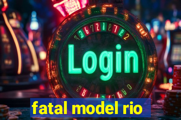 fatal model rio